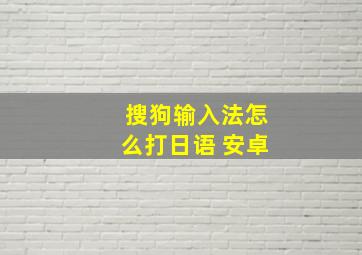 搜狗输入法怎么打日语 安卓